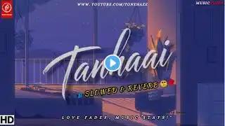 Tanhaai - Heart Touching Sad Song (Slowed + Reverb) | ToneHaze