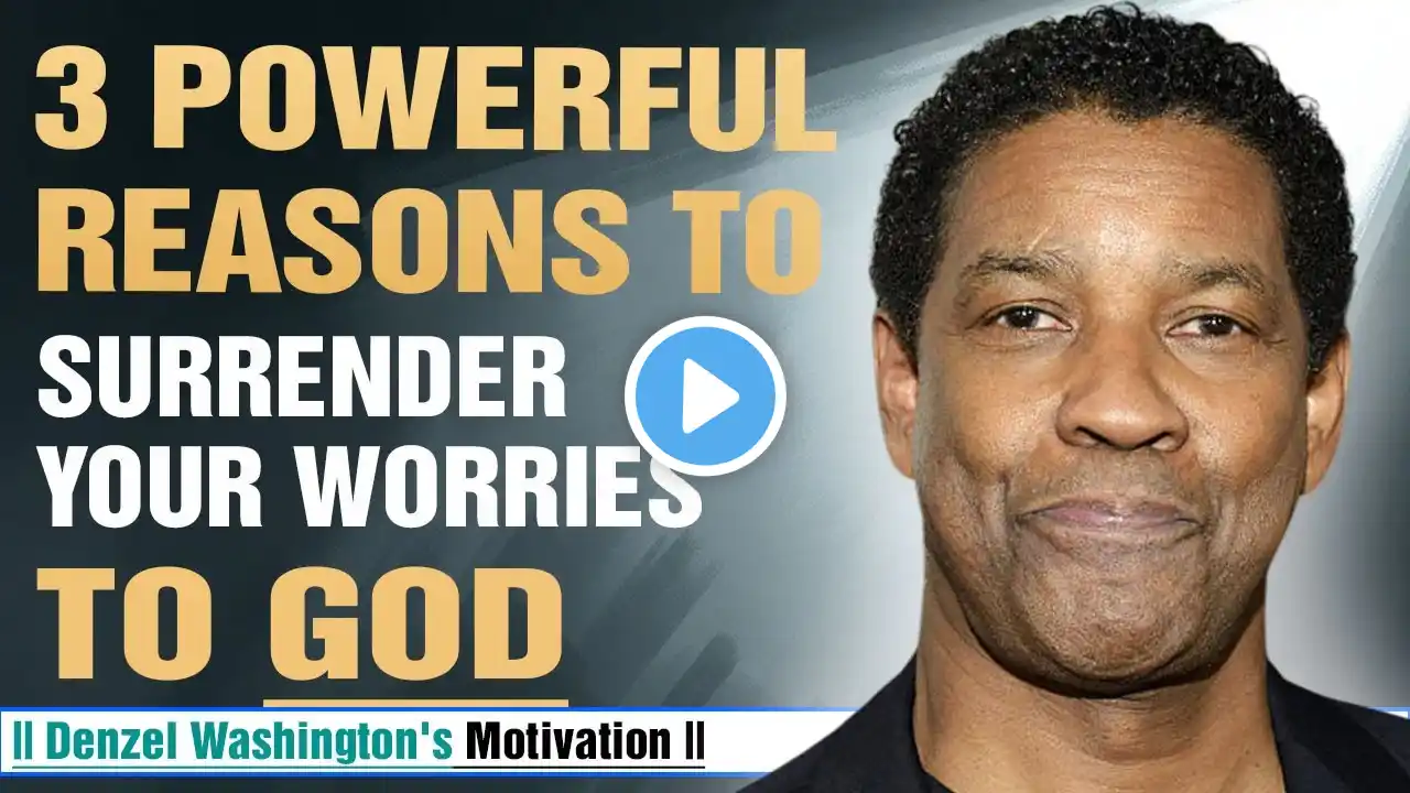 3 Powerful Reasons to Surrender Your Worries to God | Denzel Washington's Motivation