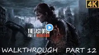 THE LAST OF US Part II REMASTERED 4K WALKTHROUGH PART 12 + ALL COLLECTIBLES