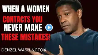 WHEN A WOMEN CONTACTS YOU , NEVER MAKE THESE MISTAKES!||MOTIVATION SPEECH DENZEL WASHINGTON