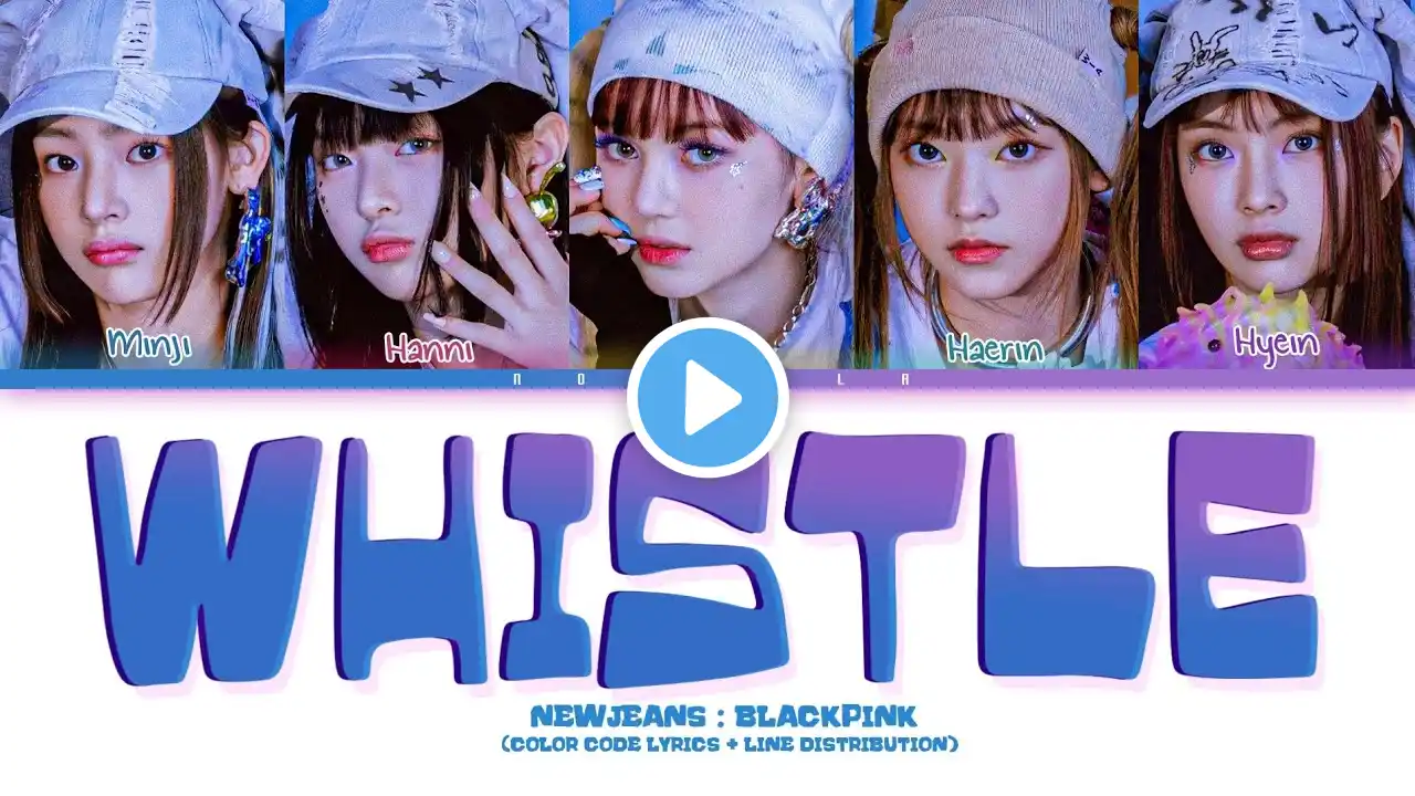 How would NEWJEANS sing 'WHISTLE' by BLACKPINK (Color Coded Lyrics + Line Distribution)