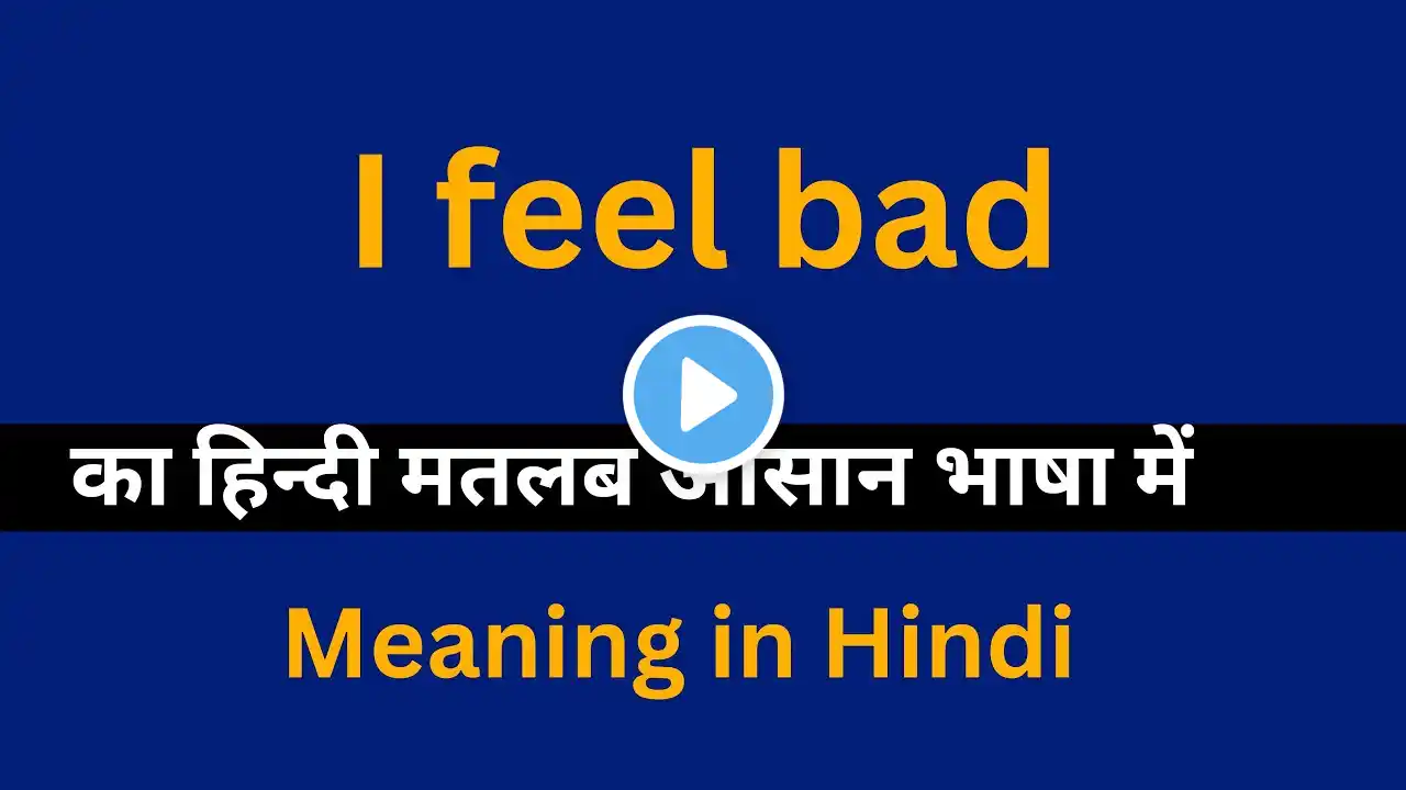 I feel bad meaning in Hindi/I feel bad का अर्थ या मतलब क्या होता है.