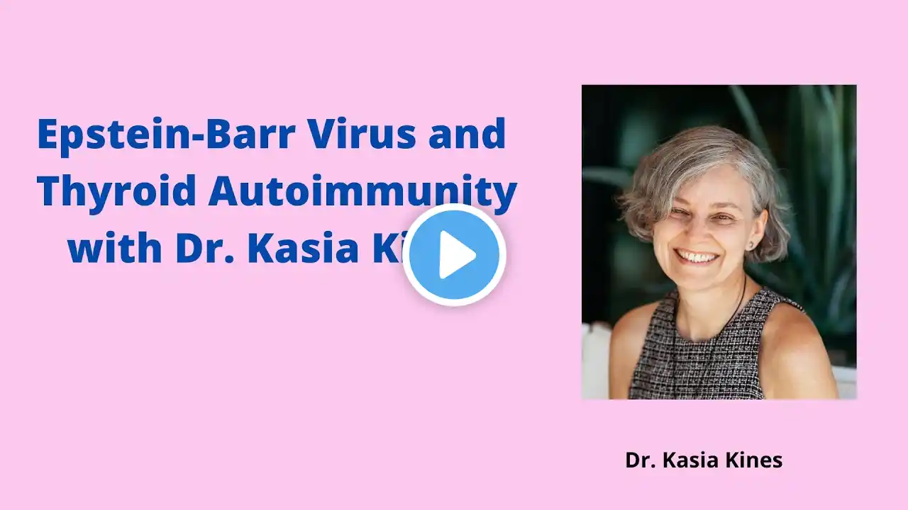 Epstein-Barr Virus and Thyroid Autoimmunity with Dr Kasia Kines