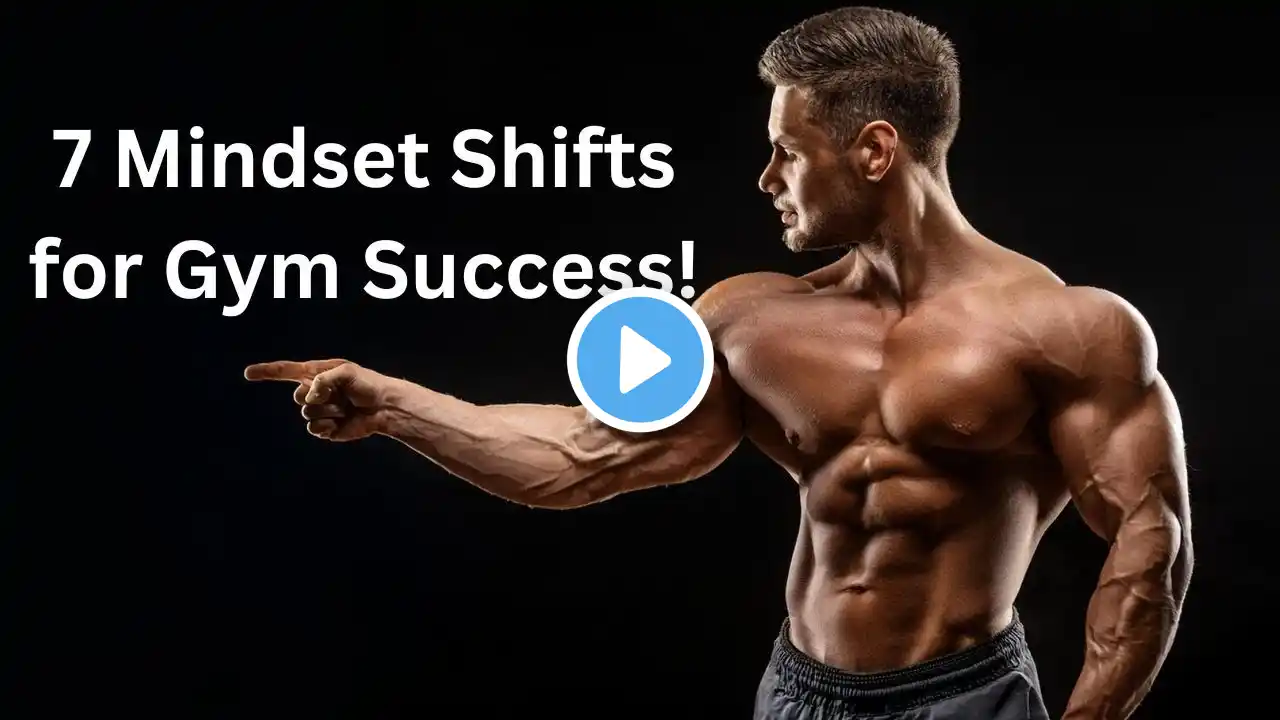 Elevate Your Gym Results: 7 Key Mindset Changes