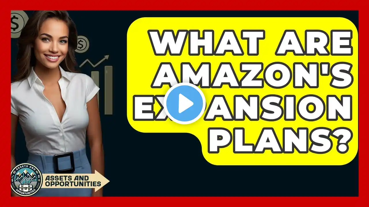 What Are Amazon's Expansion Plans? - AssetsandOpportunity.org