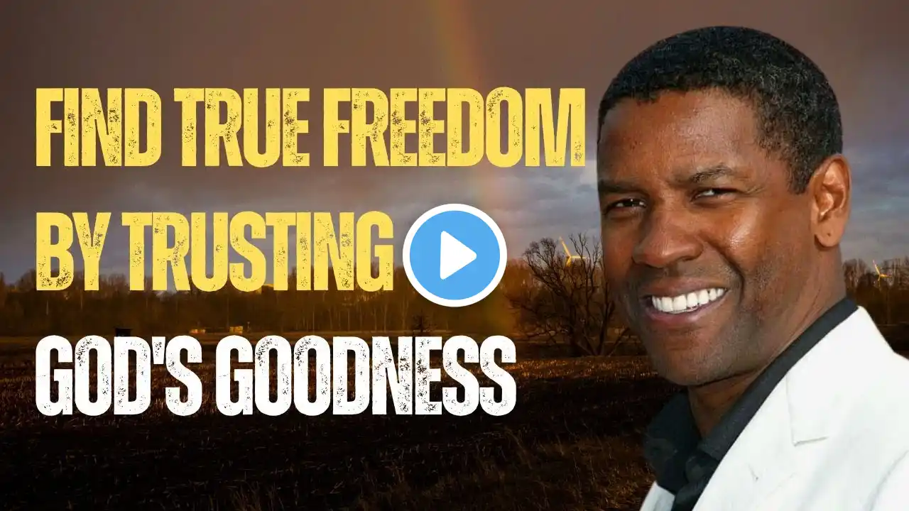 Find True Freedom by Trusting God's Goodness! | DENZEL WASHINGTON BEST MOTIVATIONAL