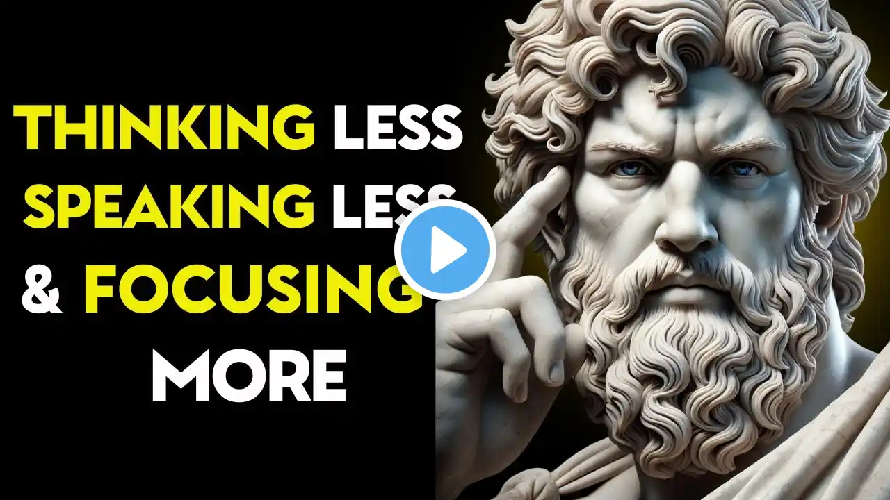 Mastering Life with Thinking Less, Speaking Less, and Focusing More | Stoic Philosophy