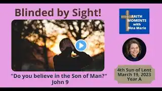 Blinded by Sight | Faith Moments with Dina Marie | 4th Sunday of Lent -Year A | March 19, 2023