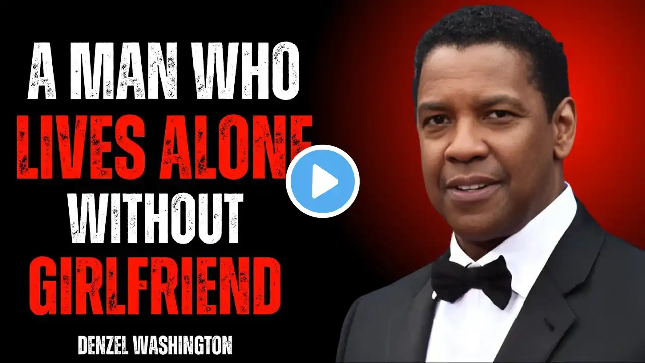 A MAN WHO LIVES ALONE WITHOUT GIRLFRIEND | DENZEL WASHINGTON Motivational Speech