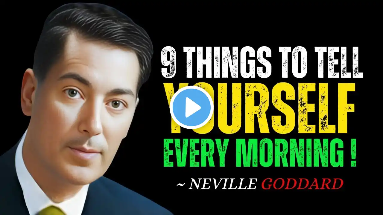 9 THINGS TO TELL YOURSELF EVERY MORNING || NEVILLE GODDARD MOTIVATION
