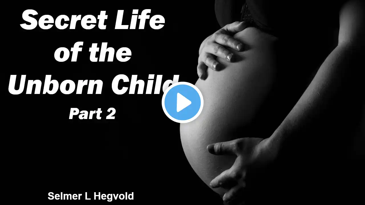 Secret Life of the Unborn Child - Part 2 - Selmer L Hegvold