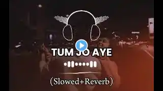 Tum Jo Aaye Jindagi Mein (Slowed+Reverb) || Rahat Fateh Ali Khan || Tulsi Kumar || #LofiMusic