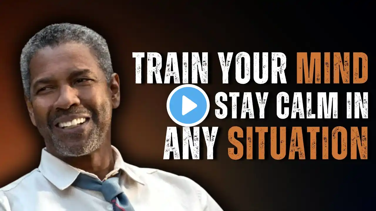 TRAIN YOUR MIND TO STAY CALM IN ANY SITUATION | Motivational Speech Inspired by Denzel Washington