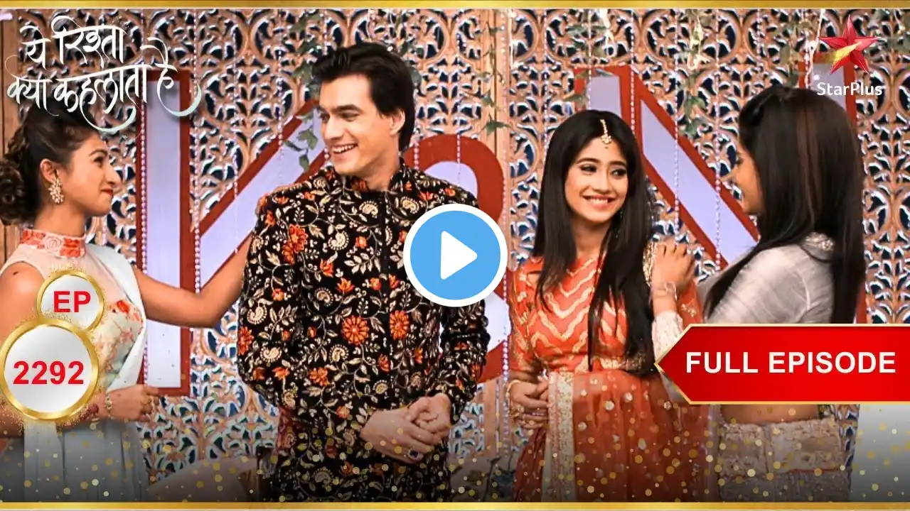 हो गई Naira-Kartik की सगाई! | Full Ep. 2292 | Yeh Rishta Kya Kehlata Hai