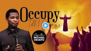 Occupy Till I Come (Pt.2) | Apostle Michael Orokpo