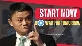 START NOW – DON’T WAIT FOR TOMORROW  Inspired by Jack Ma