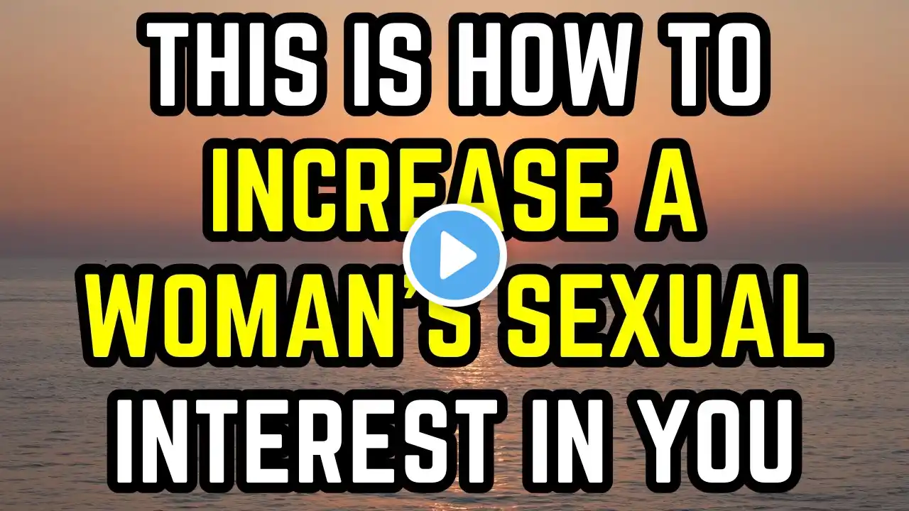 THIS Is How To Increase a Woman’s Sexual Interest In You