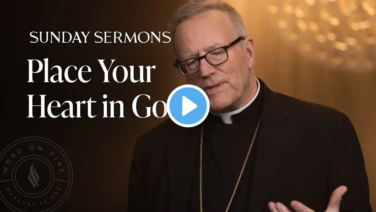 Place Your Heart in God - Bishop Barron Sunday Sermon