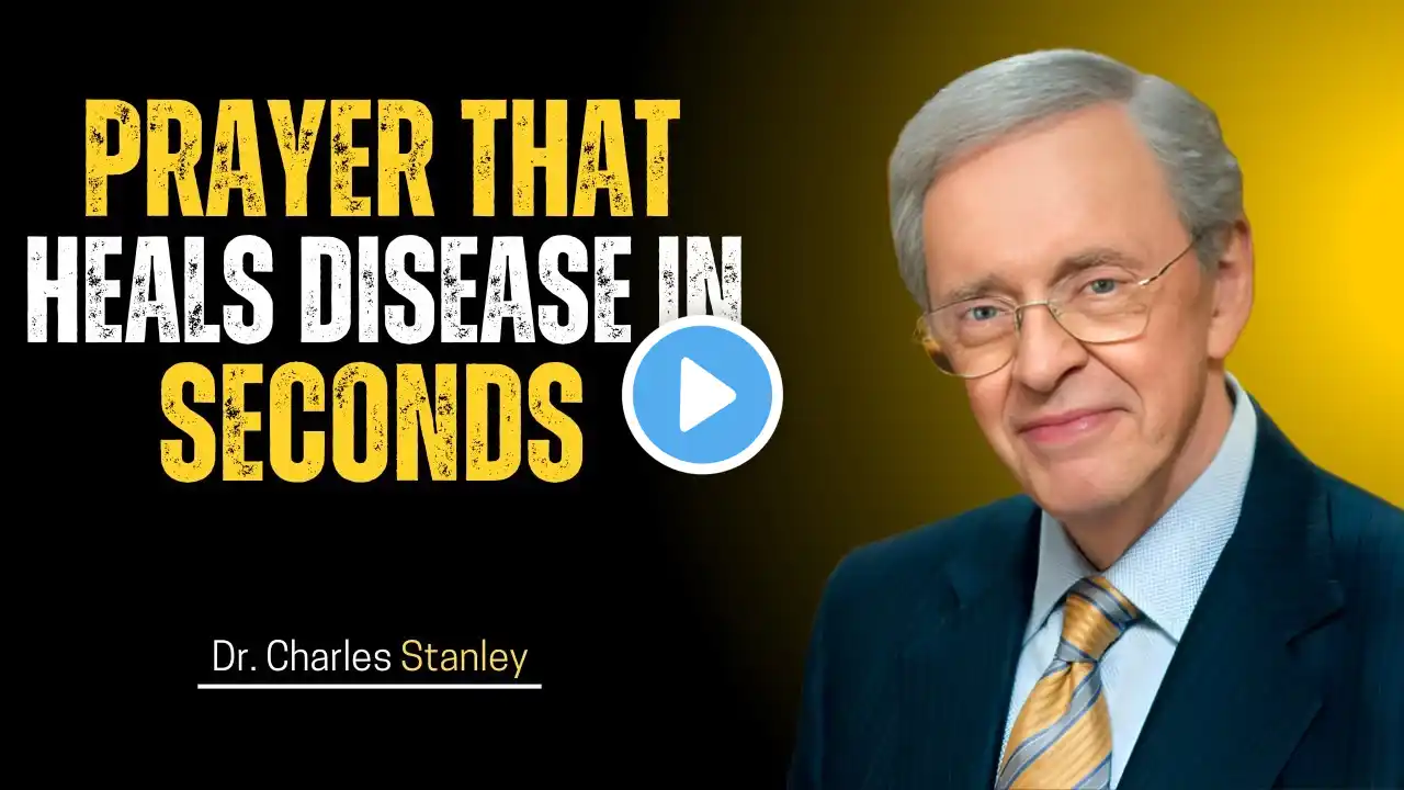 PRAYER THAT HEALS DISEASE IN SECONDS | Dr. Charles Stanley Best Motivational Speech