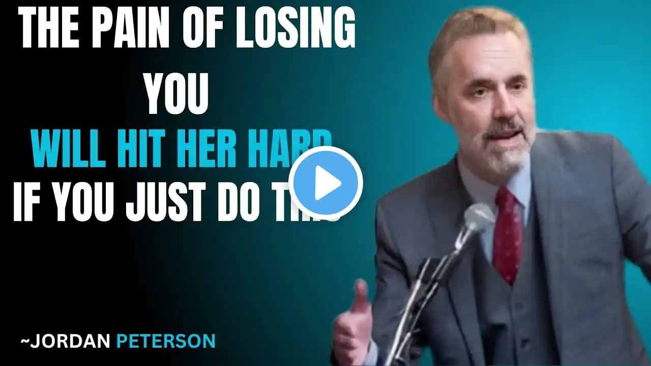 THE PAIN OF LOSING YOU WILL HIT HER HARD IF YOU JUST DO THIS | Jordan Peterson Motivation