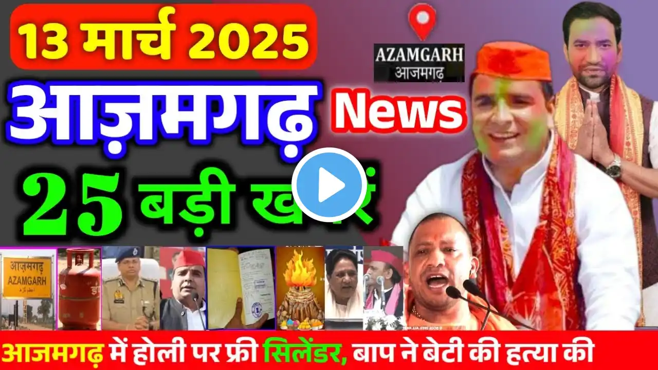 आज 13 मार्च 2025 आजमगढ़ की ताजा खबर l Today Azamgarh News l Azamgarh Breaking News