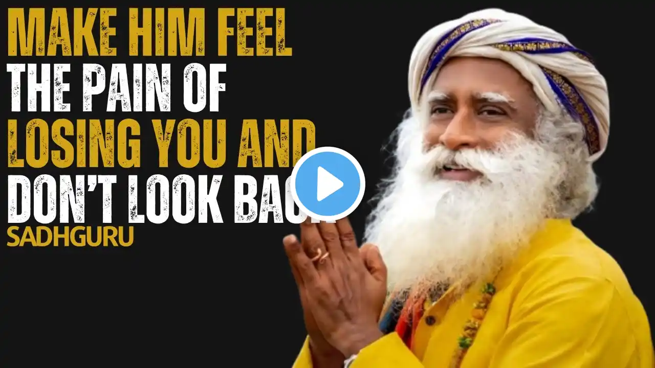 Make Him Feel the Pain of Losing You and Don’t Look Back | Sadhguru Motivation | Best Motivational