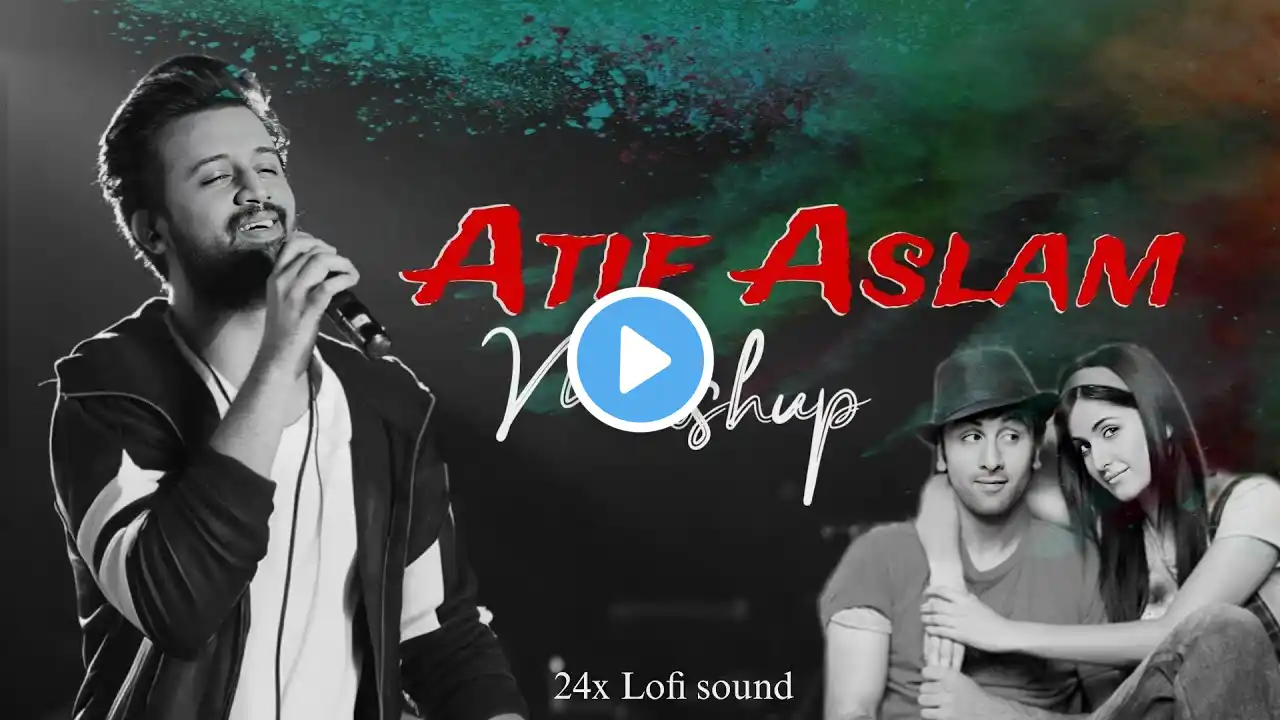 Atif Aslam Mashup Song | 24x Lofi Sound | Tu Jaane Na | Tera Hona Laga Hoo | Dooria | Chillout Max