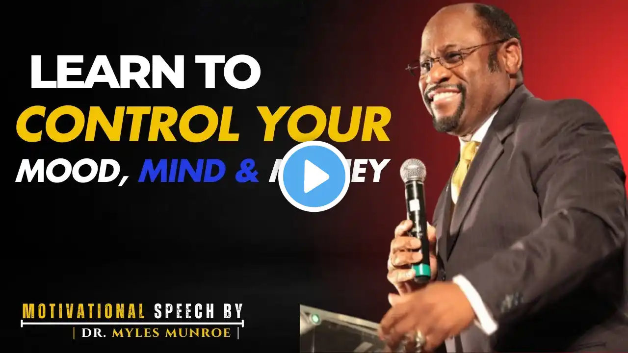 DR. Myles Munroe | Learn To Control Your Mood, Mind & Money | #successmindset