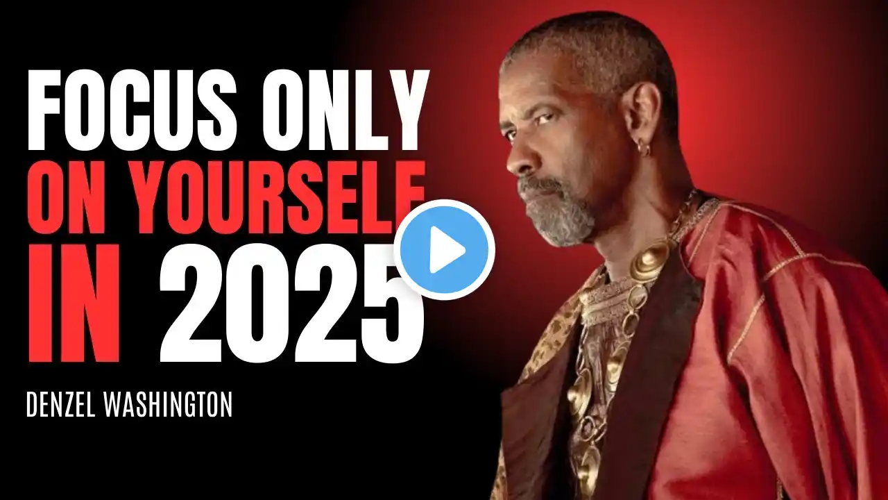 FOCUS ONLY ON YOURSELF IN 2025 | BEST MOTIVATIONAL SPEECH BY DENZEL WASHINGTON