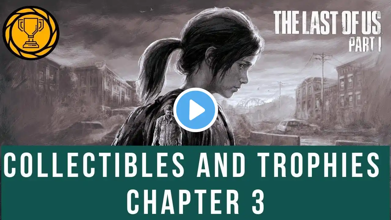 THE LAST OF US PART 1 COLLECTIBLES AND TROPHIES CHAPTER 3