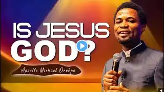 Is Jesus God - Apostle Michael Orokpo