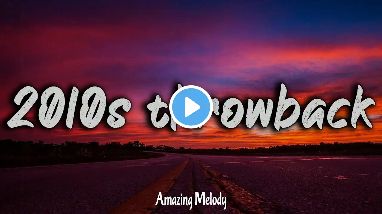 2010s throwback mix ~ 2010s feel good mix ~nostalgia playlist