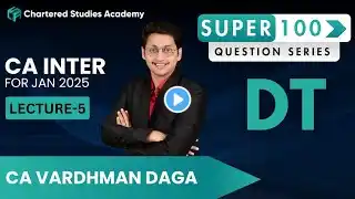 Lecture 5 | DT Super 100 Question Series | CA Inter Jan 2025 Attempt | CSA |