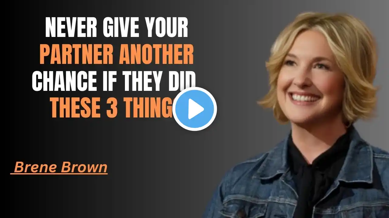 NEVER GIVE YOUR PARTNER ANOTHER CHANCE IF THEY DID THESE 3 THINGS"  Brene Brown!BEST MOTIVETAIONAN!