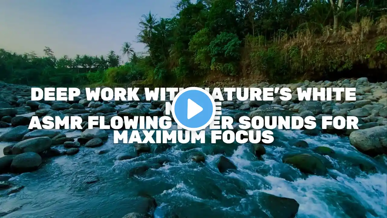 Deep Work with Nature’s White Noise 🌿 | ASMR Flowing River Sounds for Maximum Focus