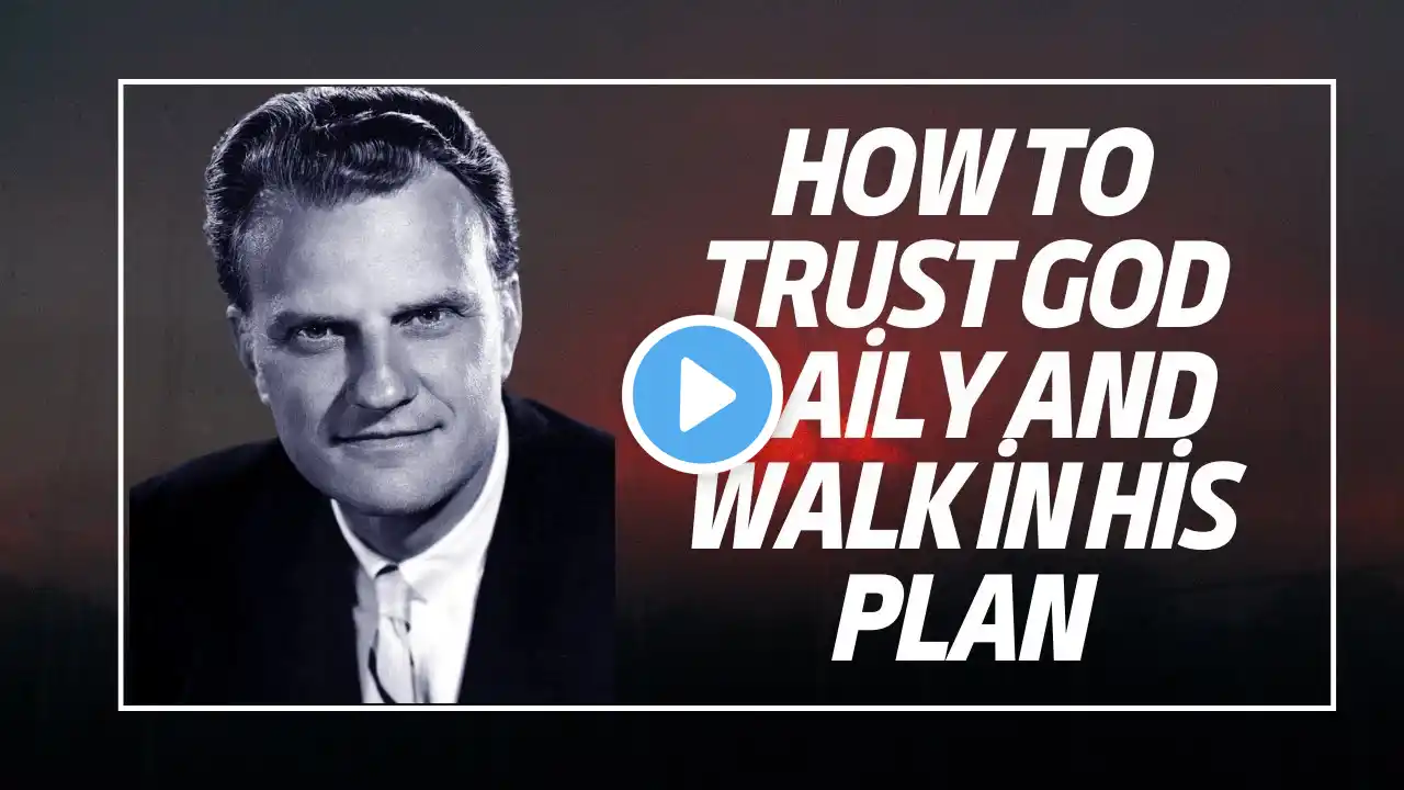 How to Trust God Daily and Walk in His Plan | Billy Graham Message