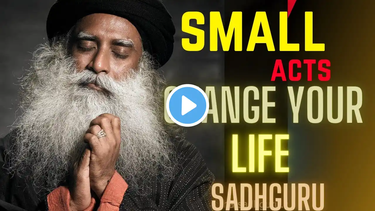 Transform Your Life with Simple Acts: The Power of Small Change||speech by sadhguru