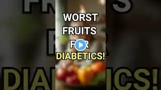 Worst Fruits for Diabetics!