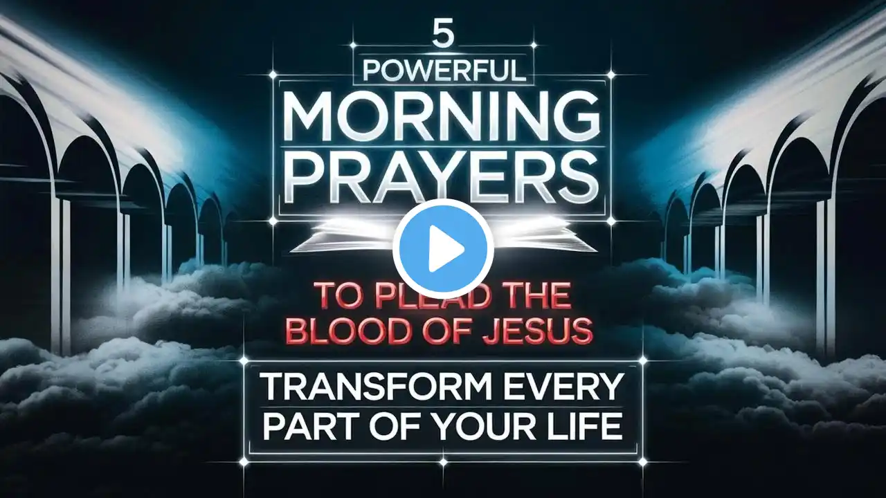 5 Powerful Morning Prayers to Plead the Blood of Jesus & Transform Every Part of Your Life! 🔥