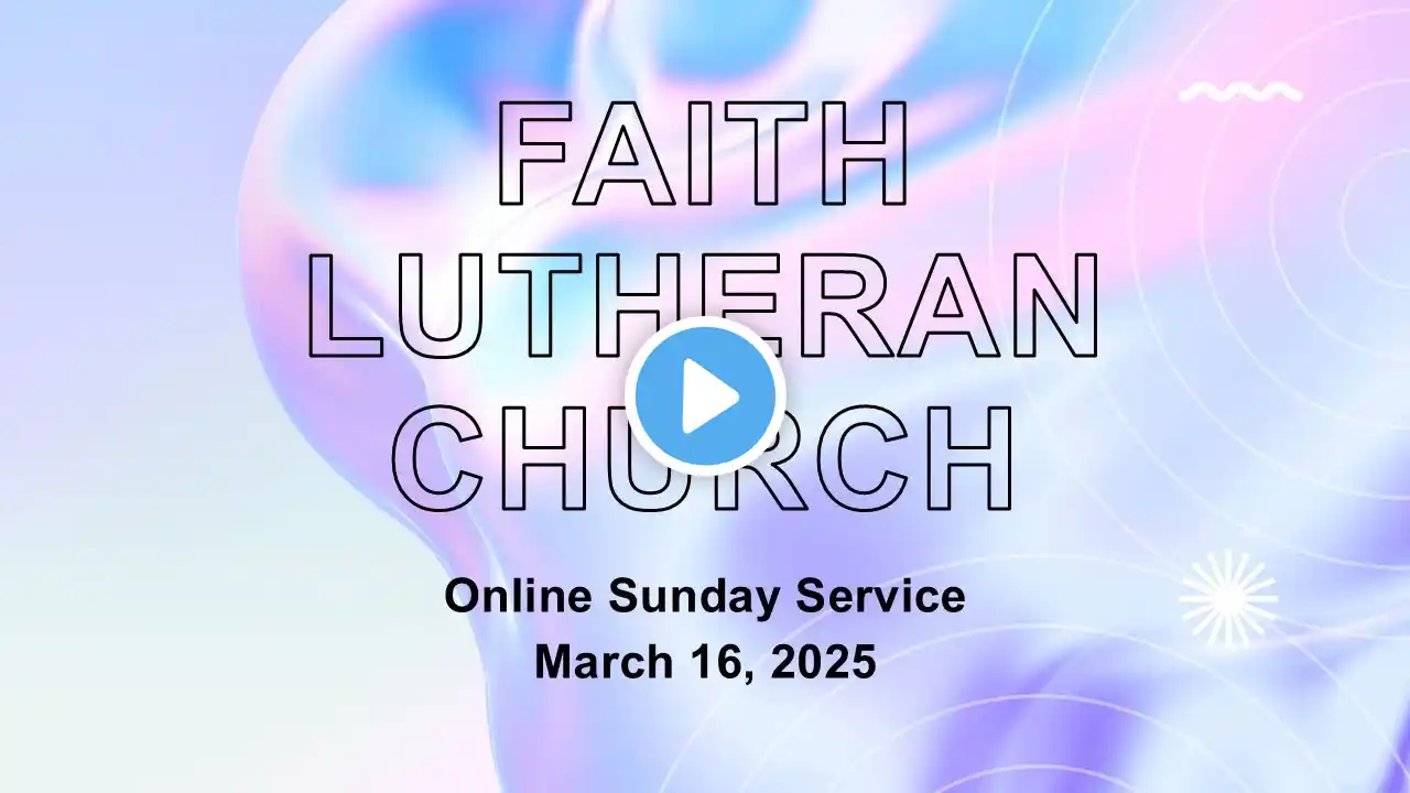 March 16, 2025 - Online Sunday Service at Faith Lutheran Church, Pleasant Hill, CA