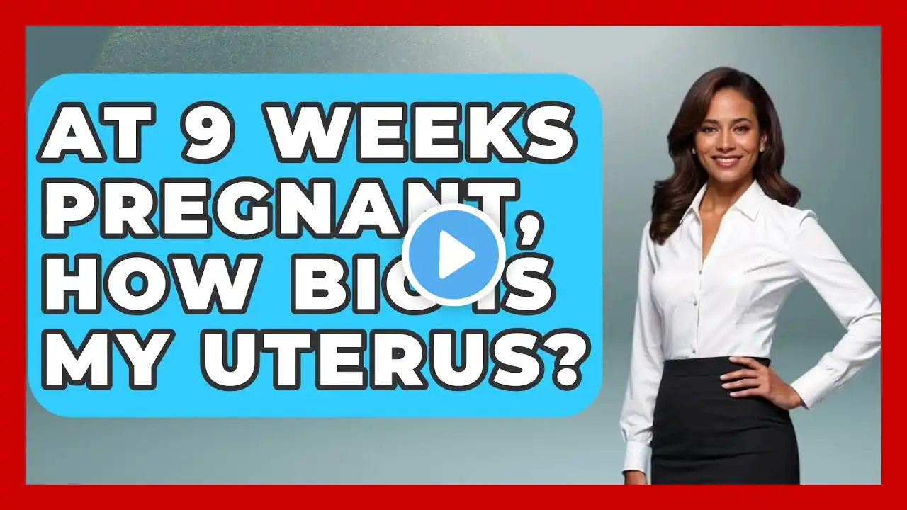 At 9 Weeks Pregnant, How Big Is My Uterus? - Women's Health and Harmony