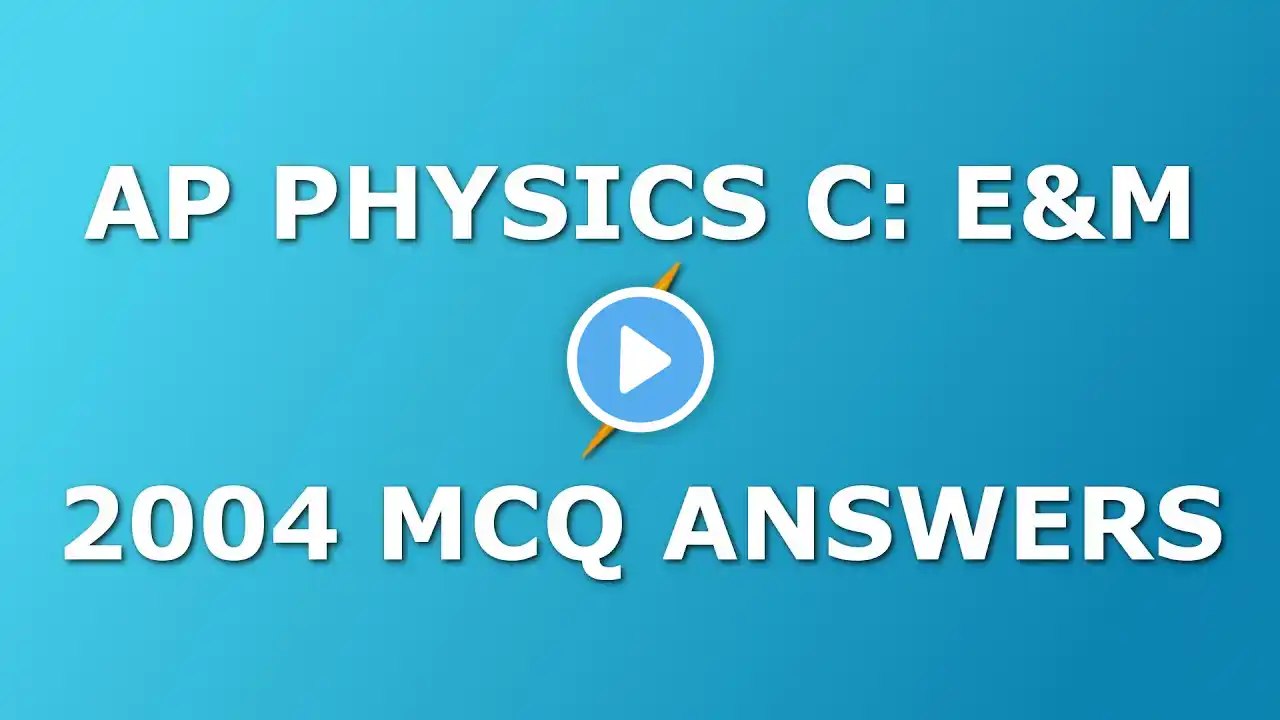 AP Physics C: E&M 2004 Multiple Choice Solutions (with Explanations)