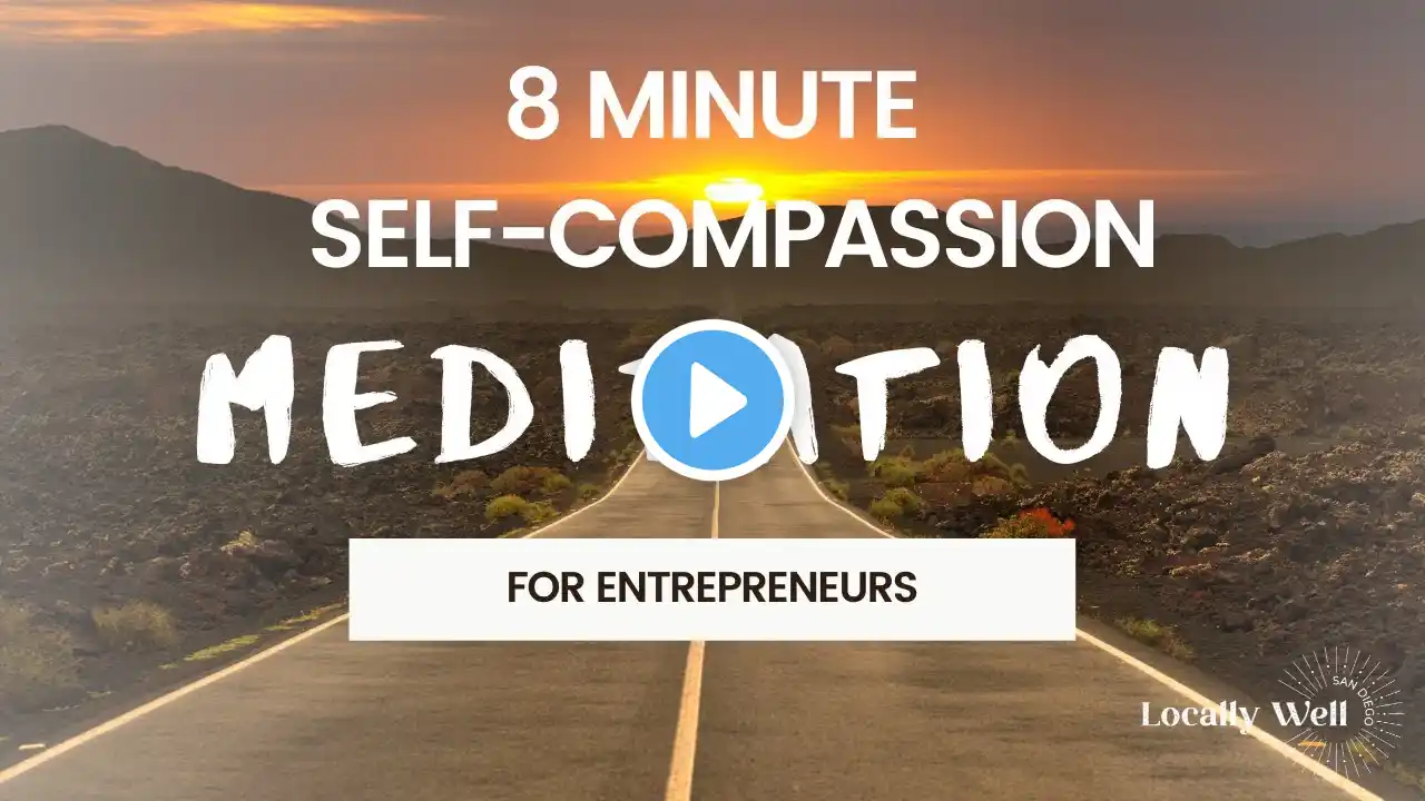 8 Minute Guided Self-Compassion Meditation for Busy Entrepreneurs