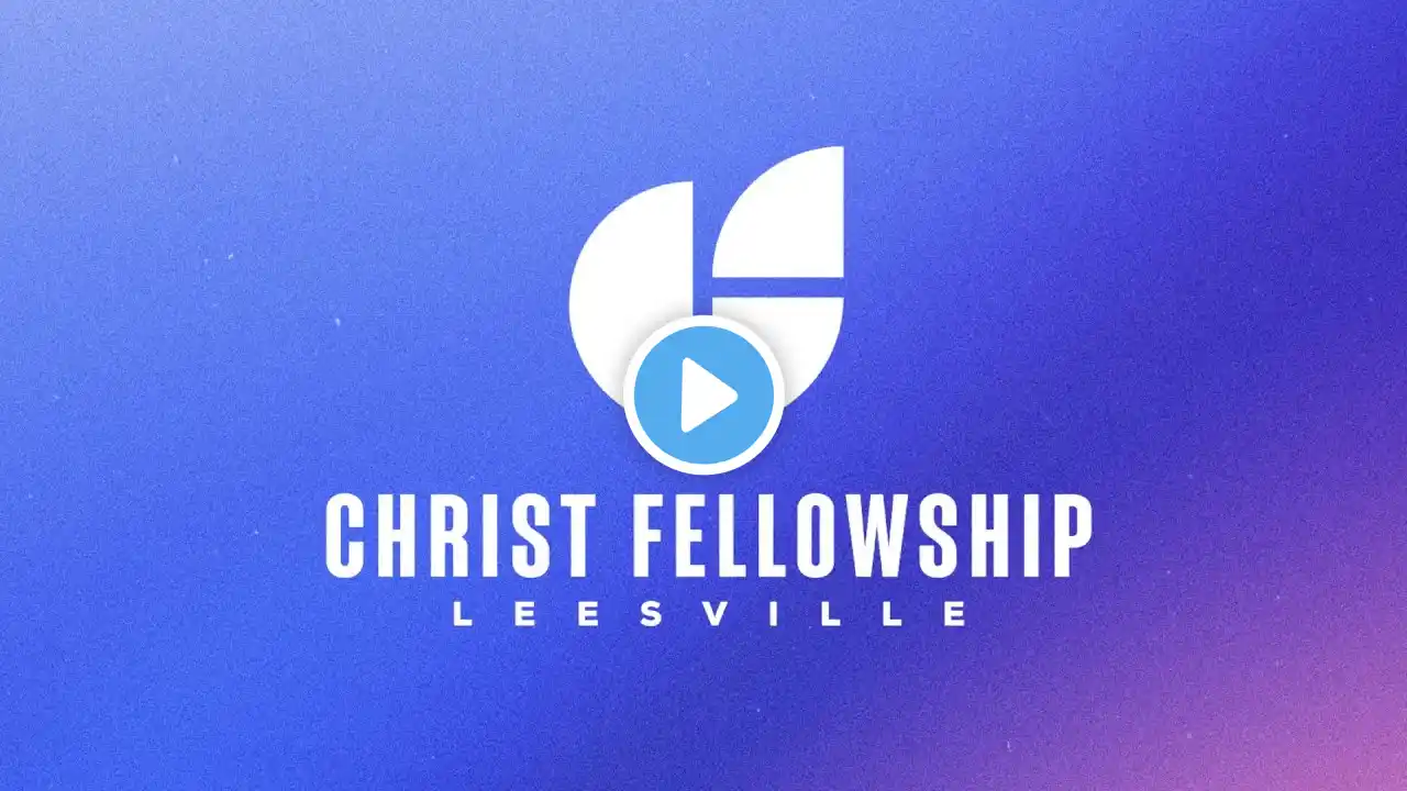 Christ Fellowship Leesville Service  -  April 9, 2023