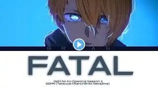 FATAL By GEMN (Tatsuya Kitani & Kento Nakajima)  - Oshi No Ko Opening Season 2  (KAN/ROM/IDN)