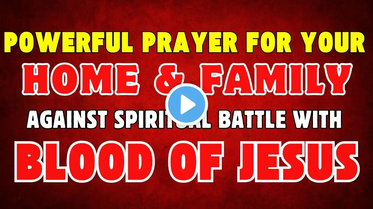 Powerful Prayer for your Home and Family against Spiritual Battle with the Power of Blood of Jesus