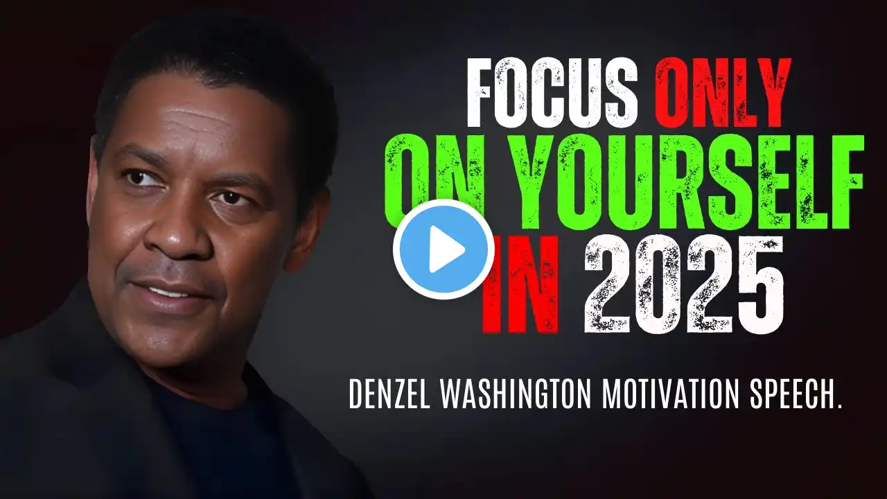 FOCUS ONLY ON YOURSELF IN 2025 Denzel Washington Best Motivational Speech.