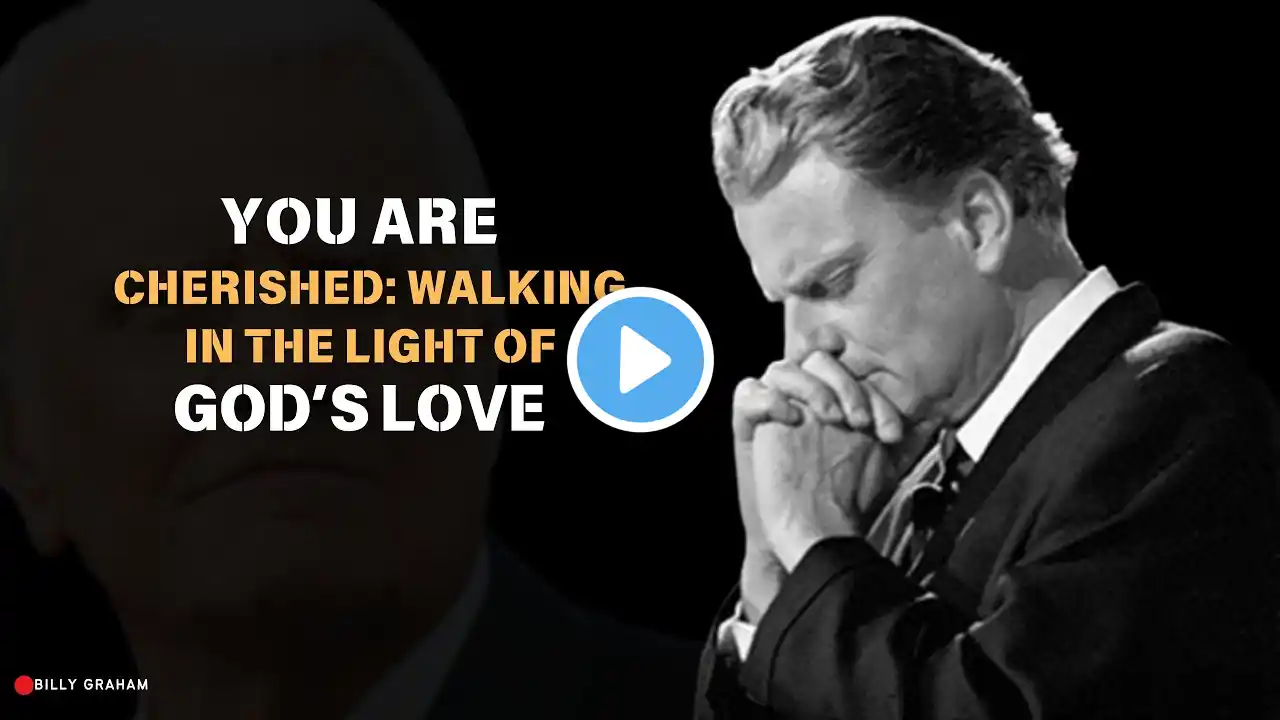 You Are Cherished: Walking in the Light of God’s Love || BILLY GRAHAM MOTIVATIONAL SPEECH ||