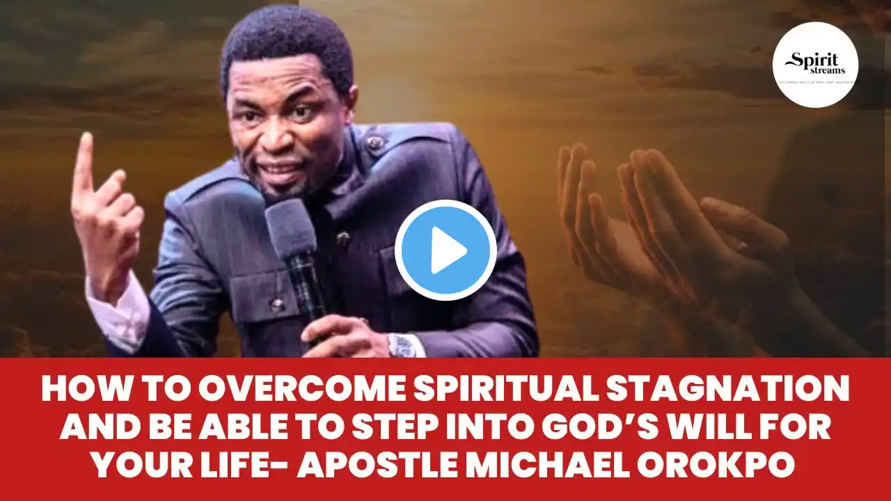 HOW TO OVERCOME SPIRITUAL STAGNATION AND STEP INTO GOD'S WILL FOR YOUR LIFE - APOSTLE MICHAEL OROKPO