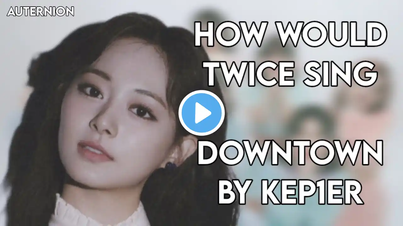 How Would TWICE sing - DOWNTOWN by KEP1ER (Line Distribution)